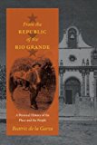 Book From the Republic of the Rio Grande: A Personal History of the Place and the People (Jack and Doris Smothers Series in Texas History, Life, and Culture) free