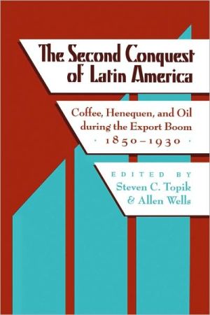 Book The Second Conquest of Latin America: Coffee, Henequen, and Oil during the Export Boom, 1850-1930 (Ilas Critical Reflections on Latin America) free