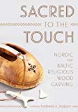 Book Sacred to the Touch: Nordic and Baltic Religious Wood Carving (New Directions in Scandinavian Studies) free