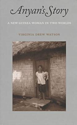 Book Anyan's Story: A New Guinea Woman in Two Worlds (McLellan Endowed Series xx) free