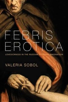 Book Febris Erotica: Lovesickness in the Russian Literary Imagination (Literary Conjugations) free