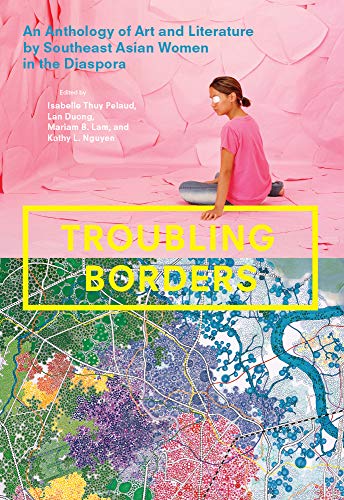 Book Troubling Borders: An Anthology of Art and Literature by Southeast Asian Women in the Diaspora free