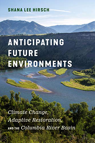 Book Anticipating Future Environments: Climate Change, Adaptive Restoration, and the Columbia River Basin free