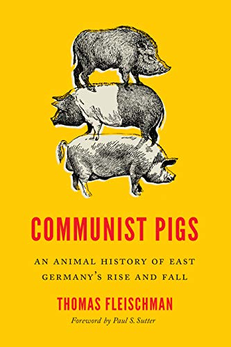Book Communist Pigs: An Animal History of East Germany's Rise and Fall (Weyerhaeuser Environmental Books) free