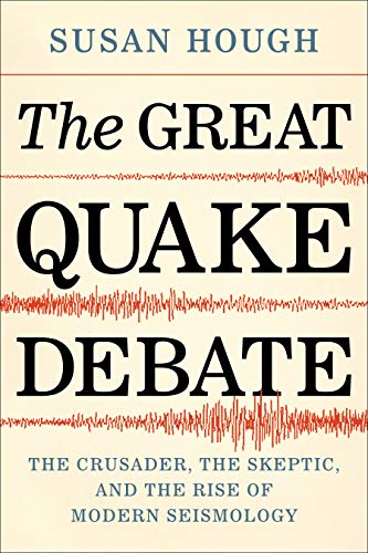 Book The Great Quake Debate: The Crusader, the Skeptic, and the Rise of Modern Seismology free