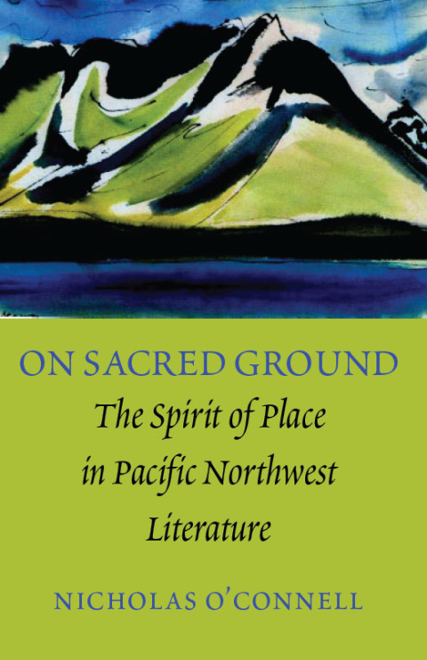 Book On Sacred Ground: The Spirit of Place in Pacific Northwest Literature free