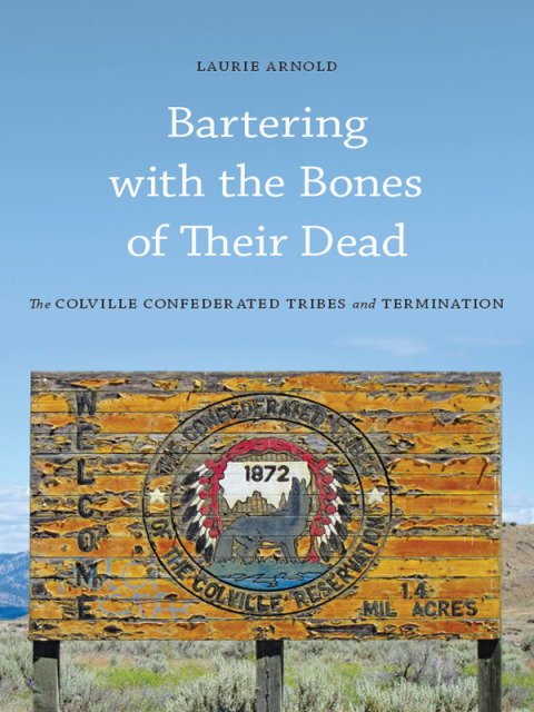 Book Bartering with the Bones of Their Dead: The Colville Confederated Tribes and Termination free