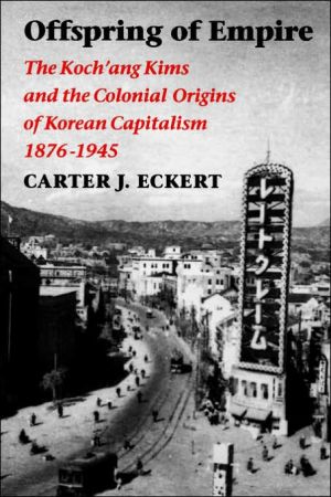 Book Offspring of Empire: The Koch'ang Kims and the Colonial Origins of Korean Capitalism, 1876-1945 (Korean Studies of the Henry M. Jackson School of International Studies) free