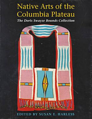 Book Native Arts of the Columbia Plateau: The Doris Swayze Bounds Collection of Native American Artifacts free