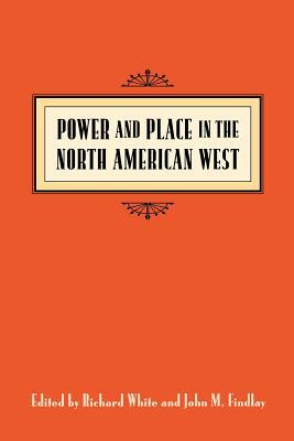 Book Power and Place in the North American West (Emil and Kathleen Sick Book Series in Western History and Biography) free