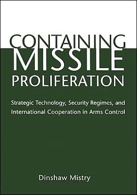 Book Containing Missile Proliferation: Strategic Technology, Security Regimes, and International Cooperation in Arms Control free