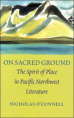 Book On Sacred Ground: The Spirit of Place in Pacific Northwest Literature free