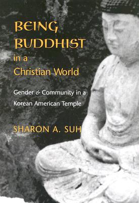 Book Being Buddhist in a Christian World: Gender and Community in a Korean American Temple (American Ethnic and Cultural Studies) free