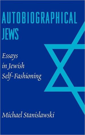 Book Autobiographical Jews: Essays in Jewish Self-Fashioning (Samuel and Althea Stroum Lectures in Jewish Studies) free