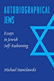 Book Autobiographical Jews: Essays in Jewish Self-Fashioning (Samuel and Althea Stroum Lectures in Jewish Studies) free