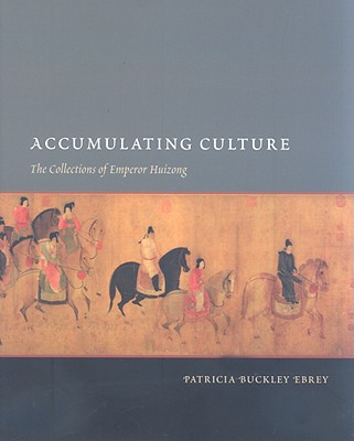 Book Accumulating Culture: The Collections of Emperor Huizong (China Program Books xx) free