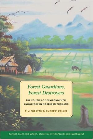 Book Forest Guardians, Forest Destroyers: The Politics of Environmental Knowledge in Northern Thailand (Culture, Place, and Nature) free