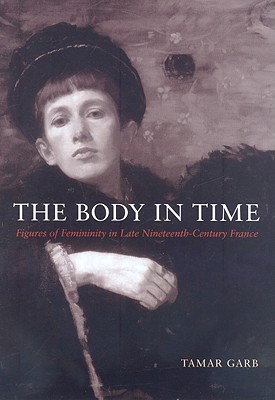 Book The Body in Time: Figures of Femininity in Late Nineteenth-Century France (University of Kansas Franklin D. Murphy Lecture) free