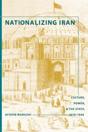 Book Nationalizing Iran: Culture, Power, and the State, 1870-1940 free