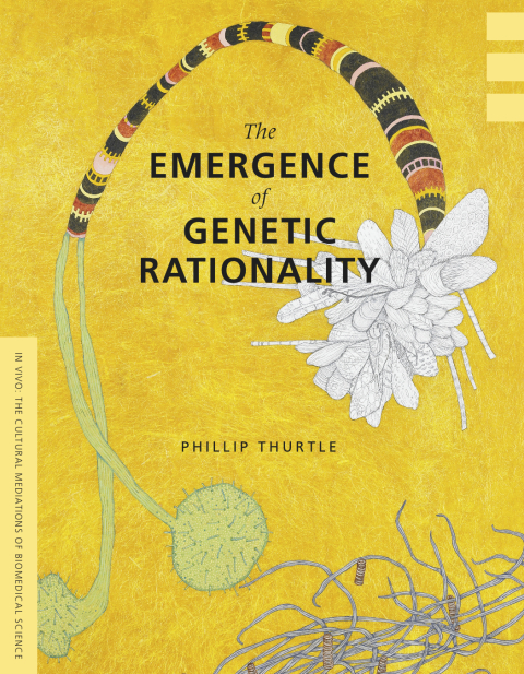 Book The Emergence of Genetic Rationality: Space, Time, and Information in American Biological Science, 1870-1920 (In Vivo: The Cultural Mediations of Biomedical Science) free