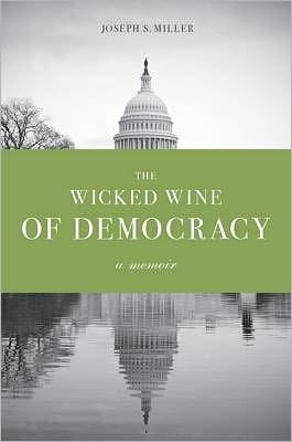 Book The Wicked Wine Of Democracy: A Memoir Of A Political Junkie, 1948-1995 free