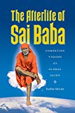 Book The Afterlife of Sai Baba: Competing Visions of a Global Saint (Global South Asia) free