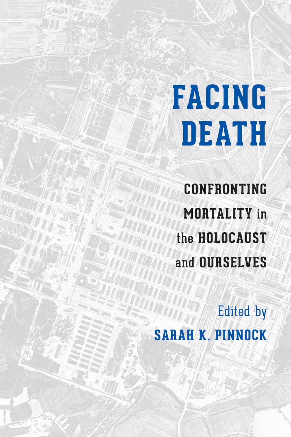 Book Facing Death: Confronting Mortality in the Holocaust and Ourselves (Stephen S. Weinstein Series in Post-Holocaust Studies) free