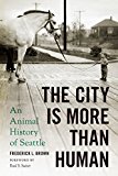 Book The City Is More Than Human: An Animal History of Seattle (Weyerhaeuser Environmental Books) free