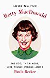 Book Looking for Betty MacDonald: The Egg, the Plague, Mrs. Piggle-Wiggle, and I free