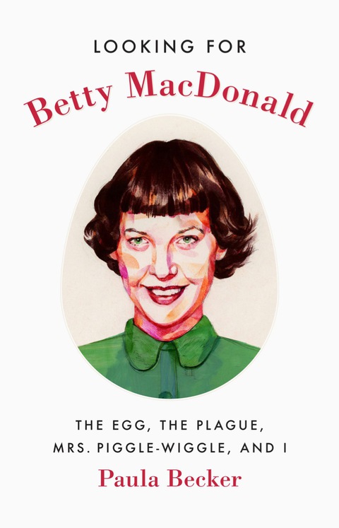 Book Looking for Betty MacDonald: The Egg, the Plague, Mrs. Piggle-Wiggle, and I free