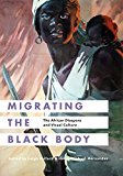 Book Migrating the Black Body: The African Diaspora and Visual Culture free