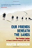 Book Our Friends Beneath the Sands: The Foreign Legion in France's Colonial Conquests 1870 - 1935 free