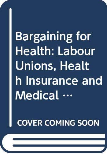 Book Bargaining For Health: Labour Unions, Health Insurance And Medical Care free
