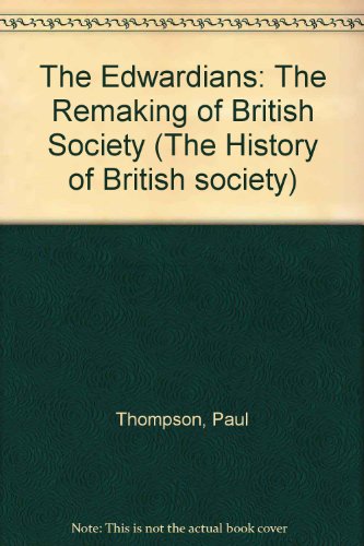 Book The Edwardians: The remaking of British society (The History of British society) free