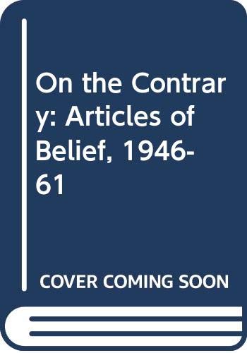 Book On the Contrary: Articles of Belief, 1946-61 free