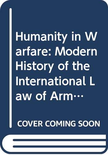 Book Humanity in Warfare: Modern History of the International Law of Armed Conflicts free