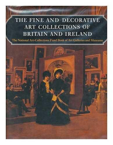 Book The Fine And Decorative Art Collections Of Britain And Ireland: The National Art-collections Fund Book Of Art Galleries And Museums free