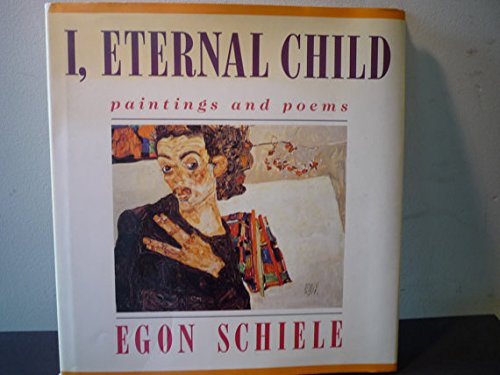 Book I, Eternal Child : Paintings And Poems / Egon Schiele ; Afterword By Elfriede Friesenbiller ; Translated From The German By Anselm Hollo free