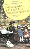 Book The Rise And Fall Of The British Nanny: With A New Introduction By The Author free