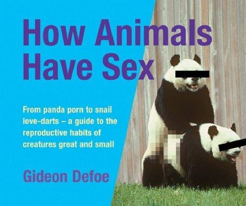 Book How Animals Have Sex - From Panda Porn To Snail Love-darts - A Guide To The Reproductive Habits Of Creatures Great And Small free