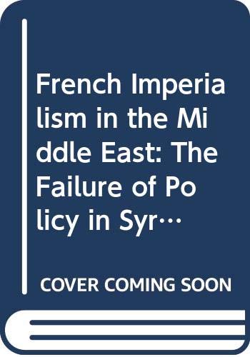 Book French Imperialism in the Middle East: The Failure of Policy in Syria and Lebanon, 1900-1914 free