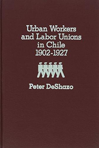 Book Urban Workers And Labor Unions In Chile 1902-1927 free