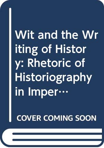 Book Wit And The Writing Of History: The Rhetoric Of Historiography In Imperial Rome free