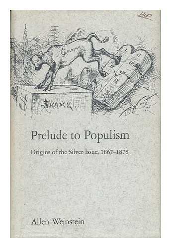 Book Prelude To Populism: Origins Of The Silver Issue, 1867-1878 (yale Historical Publications. Miscellany) free