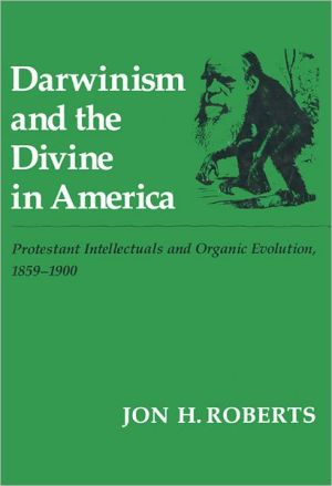 Book Darwinism and the Divine In America: Protestant Intellectuals and Organic Evolution, 1859-1900 free