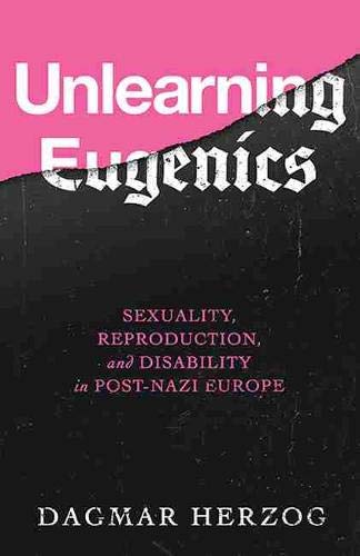 Book Unlearning Eugenics: Sexuality, Reproduction, and Disability in Post-Nazi Europe (George L. Mosse Series in the History of European Culture, Sexuality, and Ideas) free