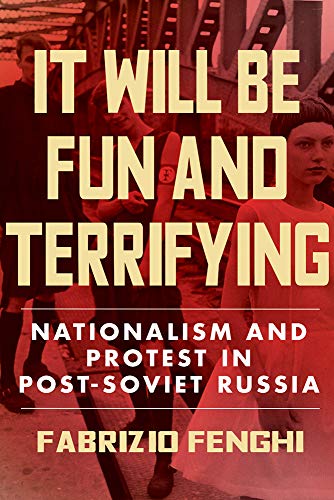 Book It Will Be Fun and Terrifying: Nationalism and Protest in Post-Soviet Russia (Volume 1) free