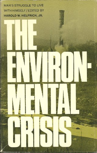 Book The Environmental Crisis: Man's Struggle To Live With Himself / Edited By Harold W. Helfrich free