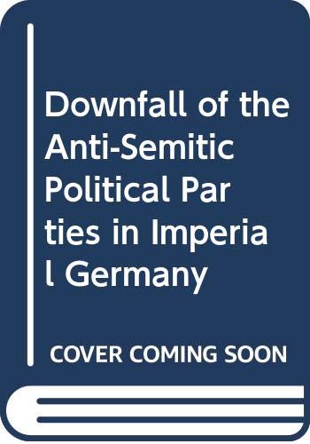 Book The Downfall of the Anti-Semitic Political Parties in Imperial Germany free