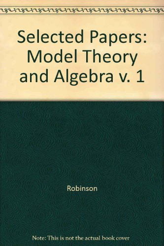 Book Selected Papers of Abraham Robinson, Volume 1: Model Theory and Algebra free